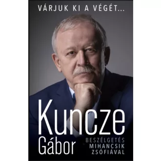 Várjuk ki a végét... - Beszélgetés Mihancsik Zsófiával (Kuncze Gábor)
