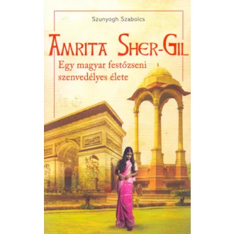 AMRITA SHER-GIL - EGY MAGYAR FESTŐZSENI SZENVEDÉLYES ÉLETE