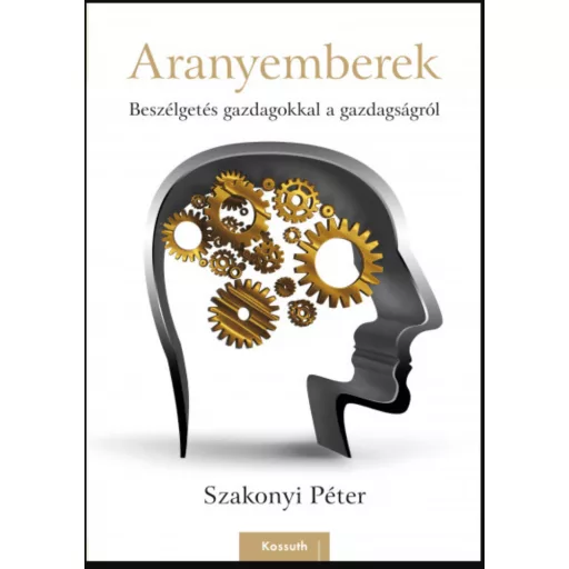 Aranyemberek - Beszélgetés gazdagokkal a gazdagságról - Szakonyi Péter