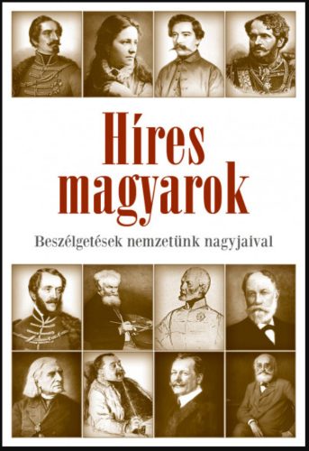 Híres magyarok - Beszélgetések nemzetünk nagyjaival 1849-1914