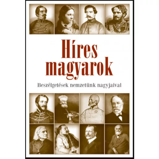 Híres magyarok - Beszélgetések nemzetünk nagyjaival 1849-1914