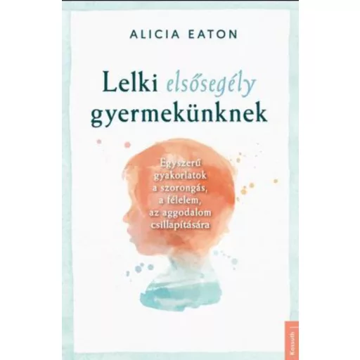 Lelki elsősegély gyermekünknek - Alicia Eaton