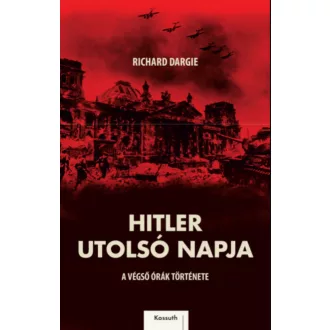   Hitler utolsó napja - A végső órák története - Richard Dargie