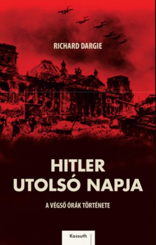 Hitler utolsó napja - A végső órák története - Richard Dargie