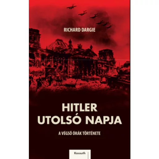 Hitler utolsó napja - A végső órák története - Richard Dargie