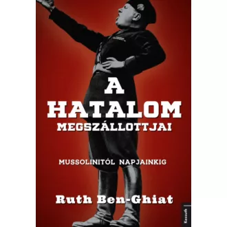   A hatalom megszállottjai - Mussolinitől napjainkig - Ruth Ben-Ghiat