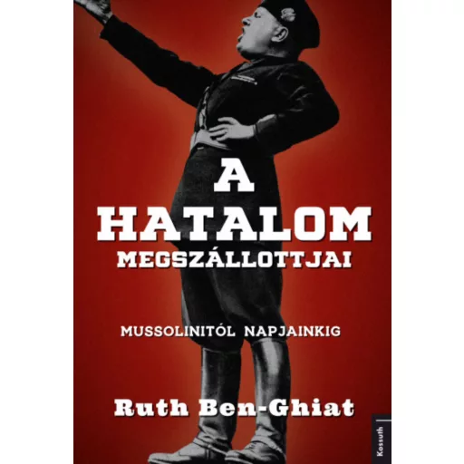 A hatalom megszállottjai - Mussolinitől napjainkig - Ruth Ben-Ghiat