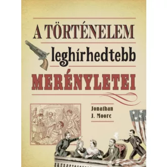   A történelem leghírhedtebb merényletei - Jonathan J. Moore