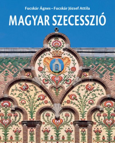 Magyar szecesszió - Fucskár József Attila - Fucskár Ágnes