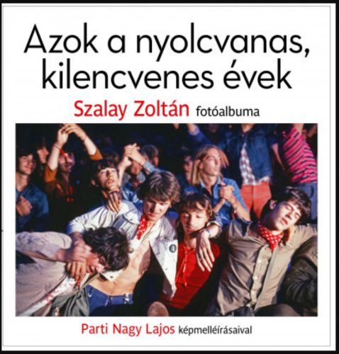 Azok a nyolcvanas, kilencvenes évek - Parti Nagy Lajos - Szalay Zoltán