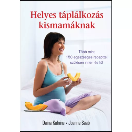 Helyes táplálkozás kismamáknak - Daina Kalnins - Joanne Saab