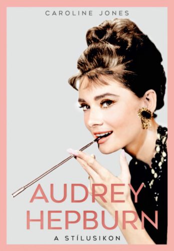 Audrey Hepburn - A stílusikon - Caroline Jones