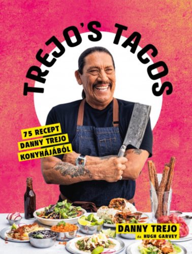 Trejo's Tacos - 75 recept Danny Trejo konyhájából