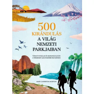   500 kirándulás a világ nemzeti parkjaiban - Mary Caperton Morton