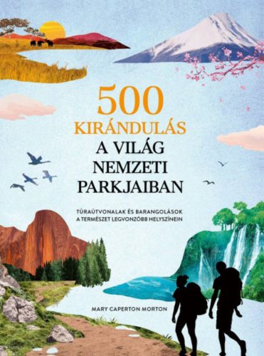 500 kirándulás a világ nemzeti parkjaiban - Mary Caperton Morton