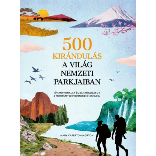 500 kirándulás a világ nemzeti parkjaiban - Mary Caperton Morton