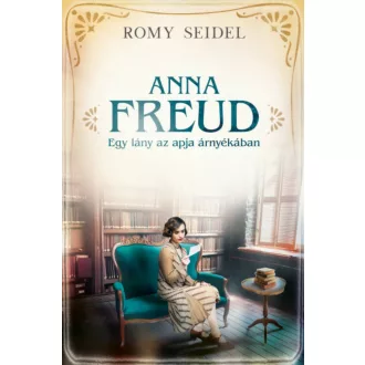 Anna Freud - Egy lány az apja árnyékában - Romy Seidel