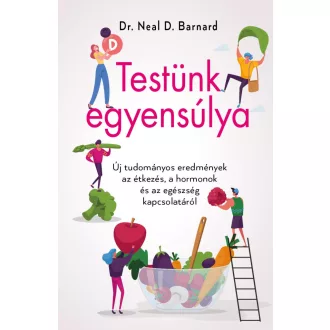   Testünk egyensúlya - Új tudományos eredmények az étkezés, a hormonok és az egészség kapcsolatáról - Dr. Neal D. Barnard