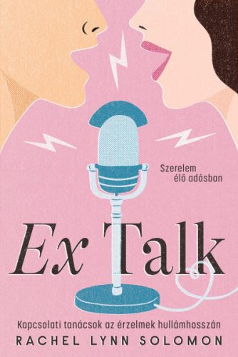 Ex Talk - Kapcsolati tanácsok az érzelmek hullámhosszán - Rachel Lynn Solomon