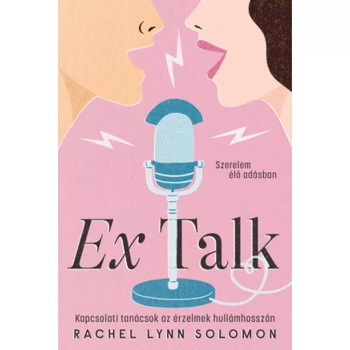 Ex Talk - Kapcsolati tanácsok az érzelmek hullámhosszán - Rachel Lynn Solomon