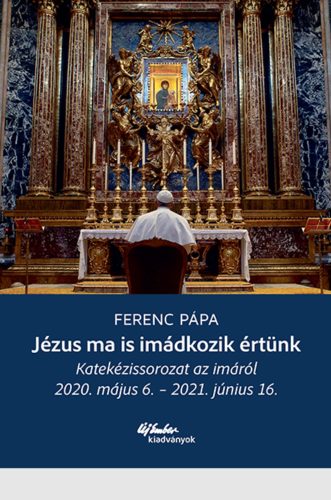 Jézus ma is imádkozik értünk - Ferenc pápa