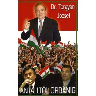Antalltól Orbánig - Dr. Torgyán József