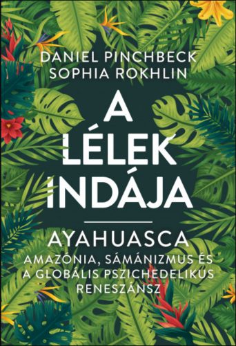 A Lélek Indája - Ayahuasca - Daniel Pinchbeck - Sophia Rokhlin