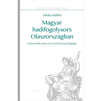   Magyar hadifogolysors Olaszországban - Kozeschnik János őrvezető hosszú fogsága - Takács Bálint
