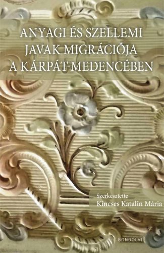 Anyagi és szellemi javak migrációja a Kárpát-medencében - Kincses Katalin Mária(szerk.)