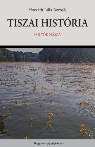 Tiszai história - Folyók násza - Horváth Júlia Borbála