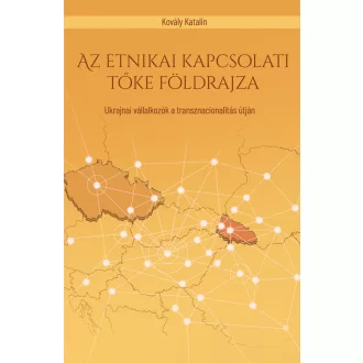   Az etnikai kapcsolati tőke földrajza - Ukrajnai vállalkozók a transznacionalitás útján - Kovály Katalin