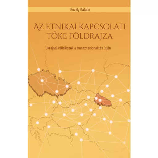Az etnikai kapcsolati tőke földrajza - Ukrajnai vállalkozók a transznacionalitás útján - Kovály Katalin