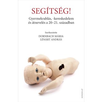   Segítség! - Gyermekrablás, -kereskedelem és átnevelés a 20-21. században - Dornbach Mária (szerk.) - Lénárt András (szerk.)