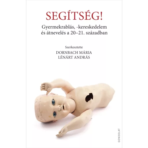 Segítség! - Gyermekrablás, -kereskedelem és átnevelés a 20-21. században - Dornbach Mária (szerk.) - Lénárt András (szerk.)