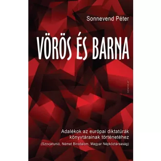   Vörös és barna - Adalékok az európai diktatúrák könyvtárainak történetéhez - Sonnevend Péter