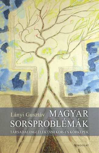 Magyar sorsproblémák - Társadalom-lélektani kor- és kórképek - Lányi Gusztáv