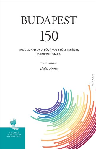 Budapest 150 - Tanulmányok a főváros születésének évfordulójára - Dalos Anna