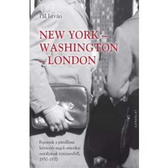   New York-Washington-London - Fejezetek a pártállami hírszerzés angol-amerikai osztályának történetéből 1950-1970 - Pál István