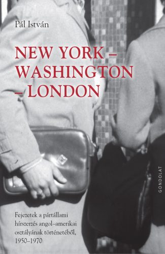 New York-Washington-London - Fejezetek a pártállami hírszerzés angol-amerikai osztályának történetéből 1950-1970 - Pál István