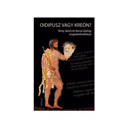 Oidipusz vagy Kreón? - Térey János és Karsai György tragédiafordításai