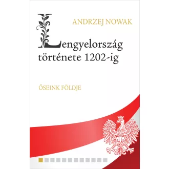   Lengyelország története 1202-ig - Őseink földje - Andrzej Nowak