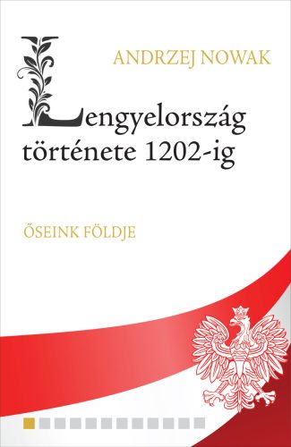 Lengyelország története 1202-ig - Őseink földje - Andrzej Nowak