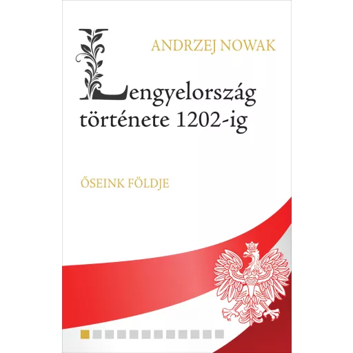 Lengyelország története 1202-ig - Őseink földje - Andrzej Nowak