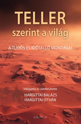 Teller szerint a világ - A tudós ás időtálló mondásai - Hargittai Balázs - Hargittai István