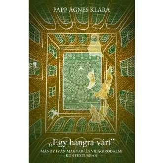   Egy hangra várt - Mándy Iván magyar és világirodalmi kontextusban - Papp Ágnes Klára