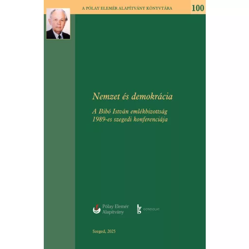 Nemzet és demokrácia - A Bibó István emlékbizottság 1989-es szegedi konferenciája