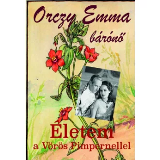 Életem a Vörös Pimpernellel - Orczy Emma Bárónő