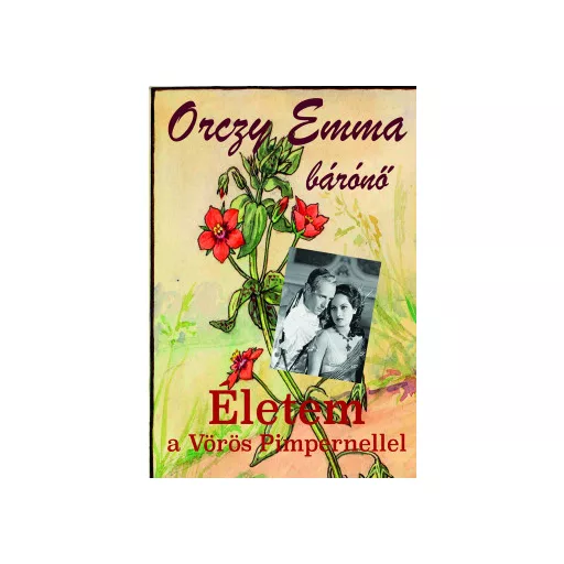 Életem a Vörös Pimpernellel - Orczy Emma Bárónő