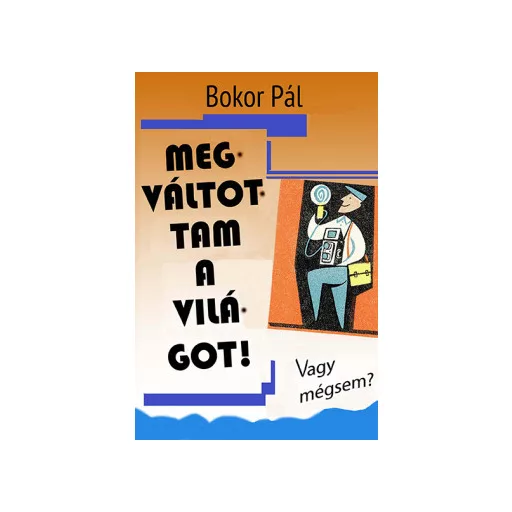 Megváltottam a világot! Vagy mégsem? - Bokor Pál