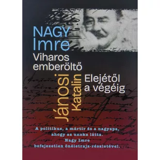   Nagy Imre: Viharos emberöltő /Jánosi Katalin: Elejétől a végéig